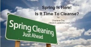Spring is Here it is time to cleanse by Charlene Day